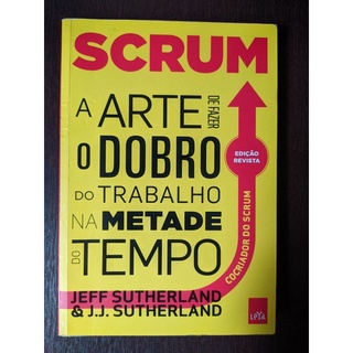 Livro SCRUM A Arte De Fazer O Dobro Do Trabalho Na Metade Do Tempo