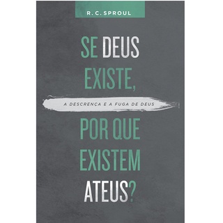 Se Deus existe, por que existem ateus? | R , C , Sproul
