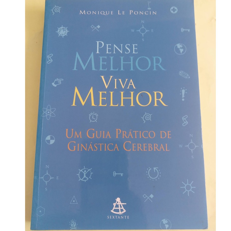 Pense Melhor Viva melhor - Um guia prático de ginastica cerebral - Monique Le Poncin