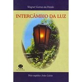 Intercâmbio da Luz autor Wagner Gomes da Paixão (pelo Espírito João Lúcio)