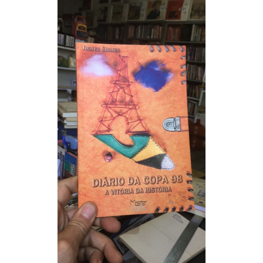 Diário da Copa 98 - A Vitória da História (Jornalismo Esportivo. Seleção Brasileira de Futebol) - Juarez Soares