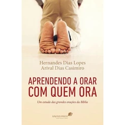 Aprendendo a Orar com quem Ora - Hernandes Dias Lopes