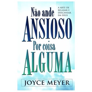 Não Ande Ansioso por Coisa Alguma | Joyce Meyer