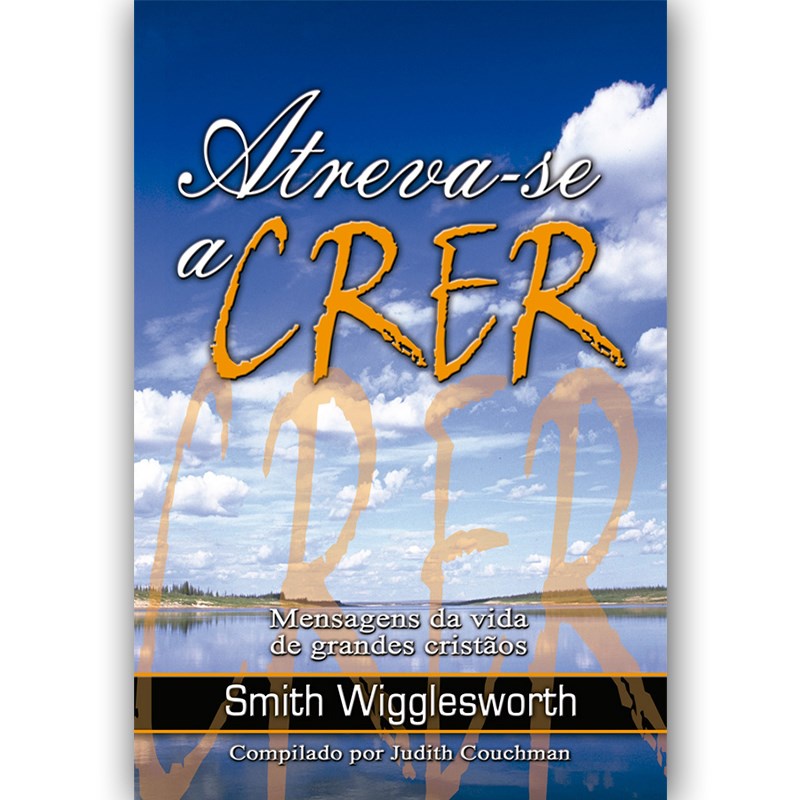 Atreva se a Crer | Smith Wigglesworth