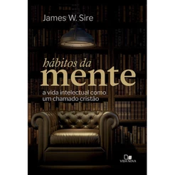 Hábitos da Mente | A Vida Intelectual Como Um Chamado Cristão