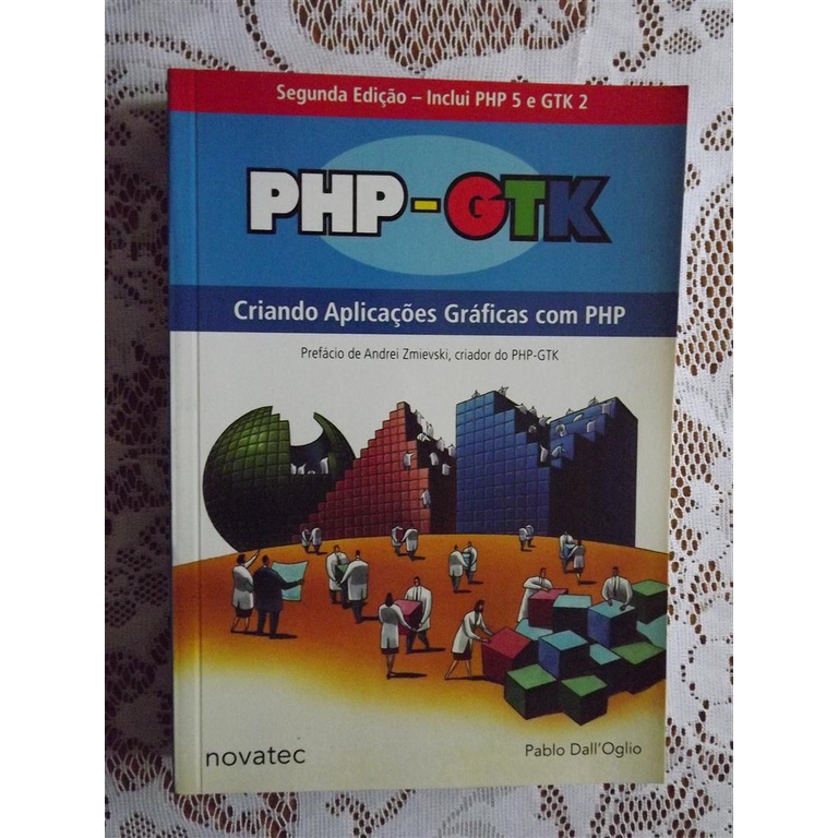 PHP GTK - criando aplicações gráficas com PHP - Segunda edição Inclui PHP 5 e GTK2 - Pablo Dall'Oglio