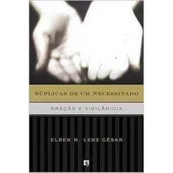 Súplicas de um necessitado | Oração e Vigilância | Elben Cézar