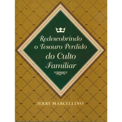 Redescobrindo o Tesouro Perdido do Culto Familiar | Jerry Marcelino