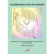 Celebrando o dia do Senhor - Tempo Comum ABC Subsídio para celebrações dominicais da Palavra de Deus nas comunidades