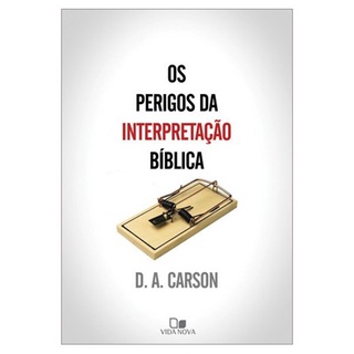 Os Perigos da interpretação bíblica | D , A , Carson