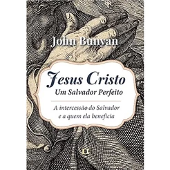 Jesus Cristo, Um Salvador Perfeito | John Bunyan