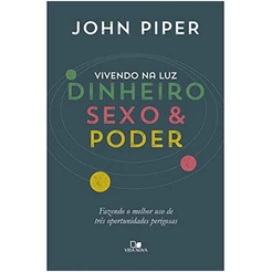 Vivendo na Luz , Dinheiro, Sexo e Poder | John Piper
