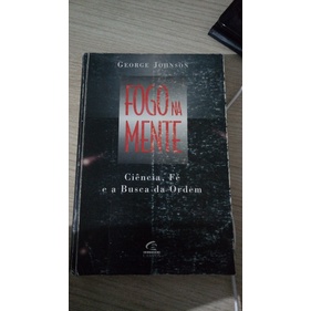 Fogo Na Mente. Ciência, Fé E A Busca Da Ordem. - George J.