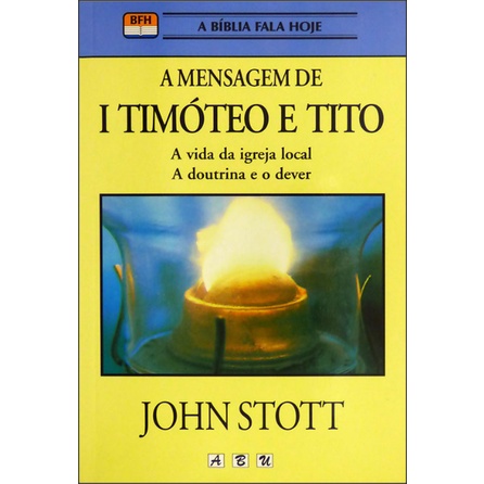 A Mensagem de 1 Timóteo e Tito | John Stott
