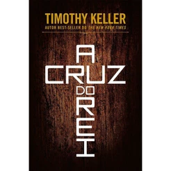 A Cruz Do Rei | Timothy Keller