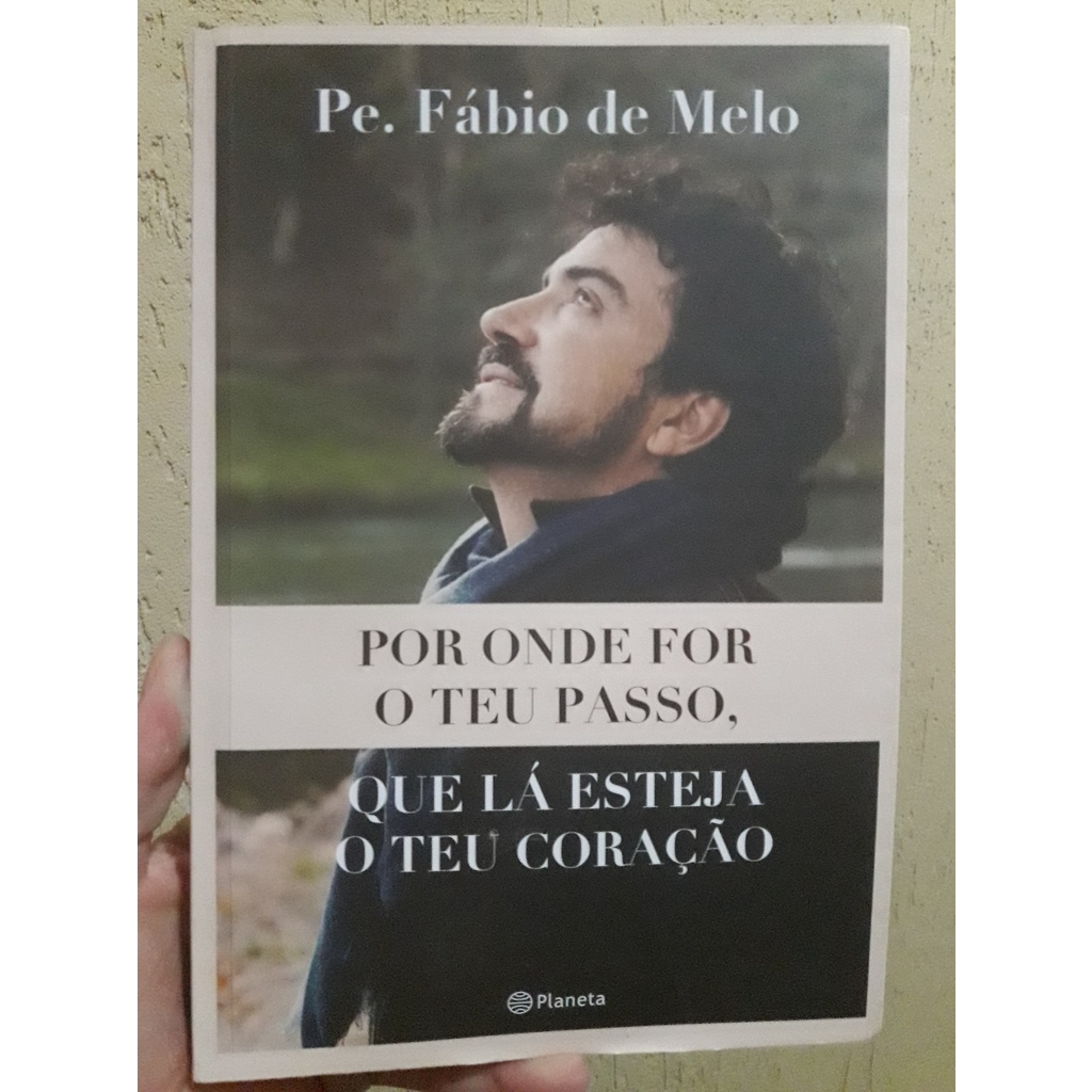 Livro: Por onde for o teu passo, que lá esteja o teu coração - Pe. Fábio de Melo