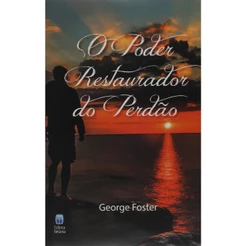 O Poder Restaurador do Perdão | George Foster