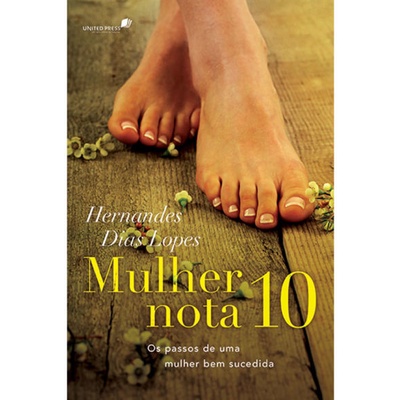 Mulher nota 10: Os passos de uma mulher bem sucedida | Hernandes Dias Lopes