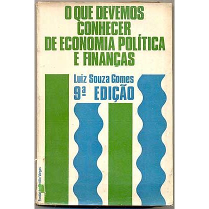 Livro - O Que Devemos Conhecer de Economia Política e Finanças - Luiz Souza Gomes  Editora: FGV - Fundação Getúlio Vargas Ano: 1970 - 9ª edição