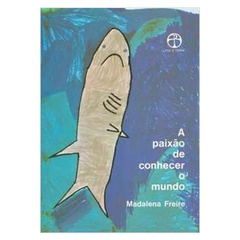 A Paixão de Conhecer o Mundo - Madalena Freire - 12ª Edição