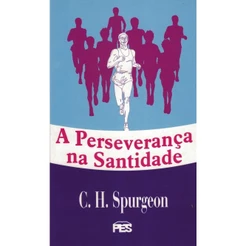 A Perseverança na santidade - Charles H. Spurgeon