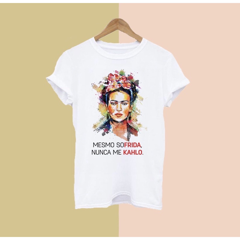 Camiseta Blusa - Frida Kahlo / Mesmo sofrida, nunca me kahlo