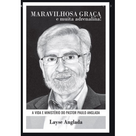MARAVILHOSA GRAÇA E MUITA ADRENALINA: A VIDA E MINISTÉRIO DO PASTOR PAULO ANGLADA