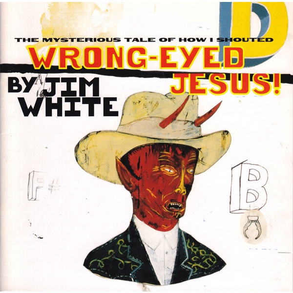 CD Jim White ‎– The Mysterious Tale Of How I Shouted Wrong-Eyed Jesus