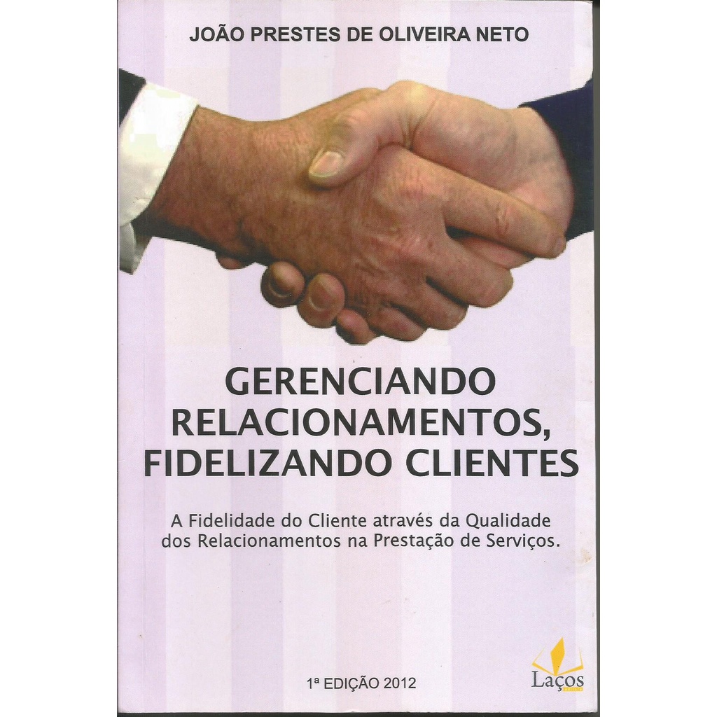 Gerenciando Relacionamentos, Fidelizando Clientes - João Prestes de Oliveira Neto