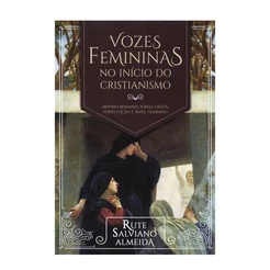 Vozes Femininas No Inicio do Cristianismo | Rute Salviano Almeida