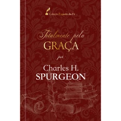 Totalmente pela Graça | Charles H , Spugeon