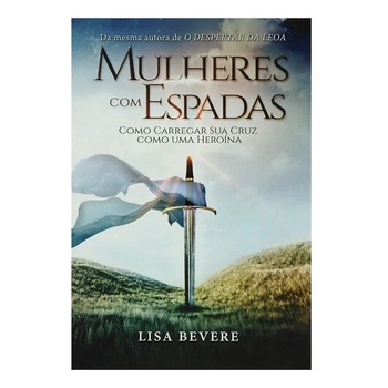Livro Mulheres Com Espadas - Lisa Bevere | Como carregar sua Cruz como uma Heroína