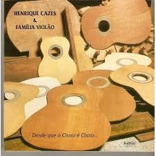 Cd Henrique Cazes  Desde Que O Choro É Choro lacrado