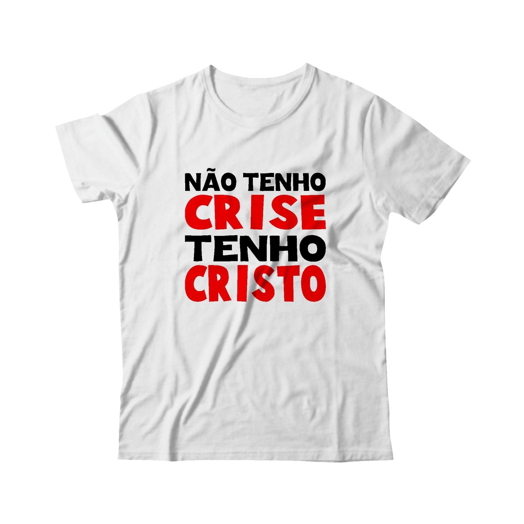Camiseta T-Shirt Religiosa Não Tenho Crise Tenho Cristo
