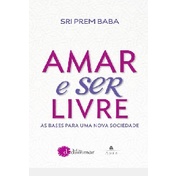 Amar e ser Livre - As bases para uma nova sociedade autor Sri Prem Baba