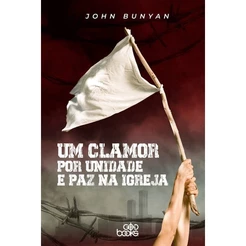Um clamor por unidade e paz na igreja | John Bunyan