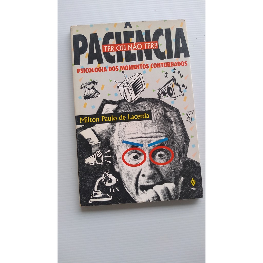 Livro - Paciência Ter ou Não Ter? - Psicologia dos Momentos Perturbados - Milton Paulo de Lacerda