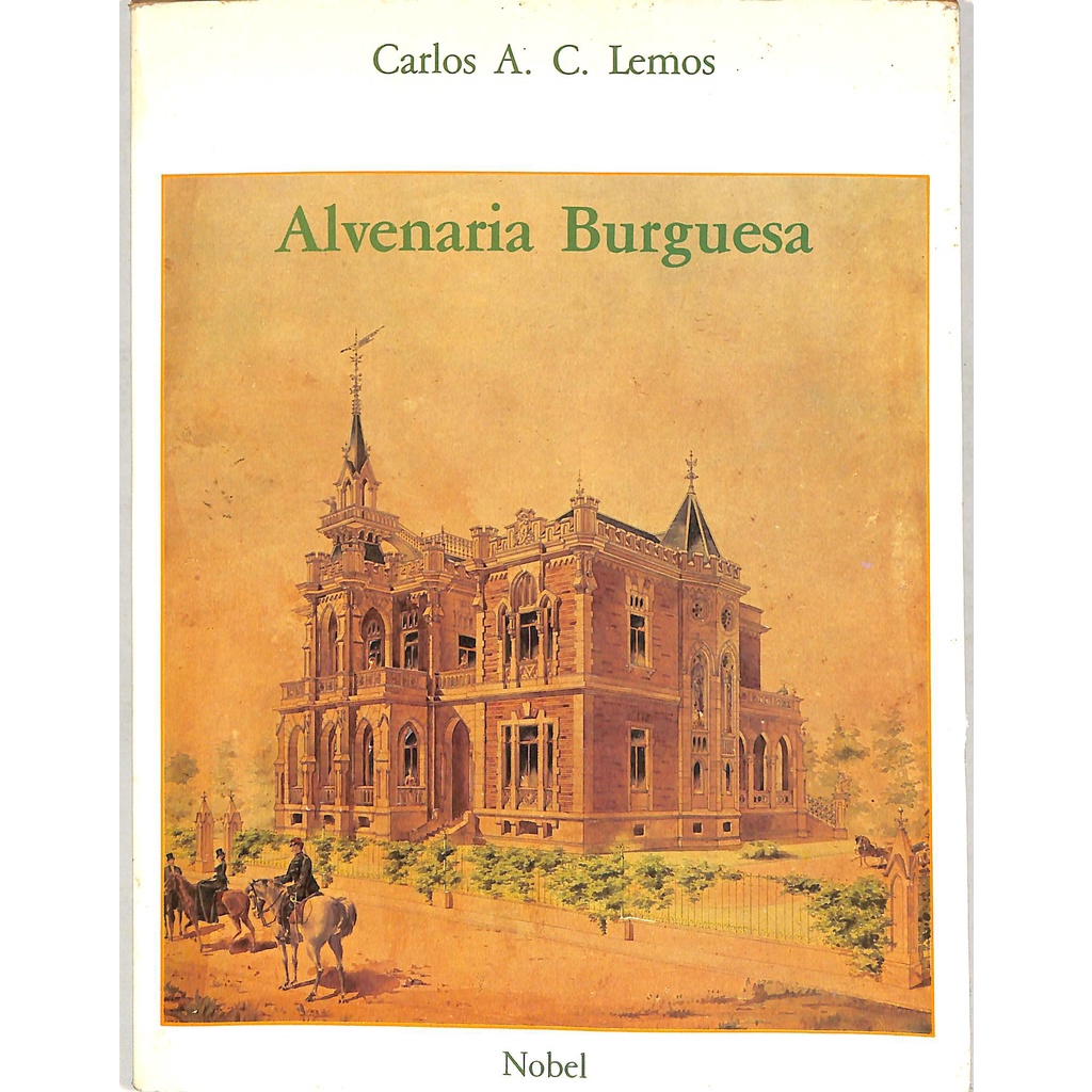 Carlos Lemos - Alvenaria Burguesa: Breve história da arquitetura residencial de tijolos em São Paulo a partir do ciclo econômico liderado pelo café