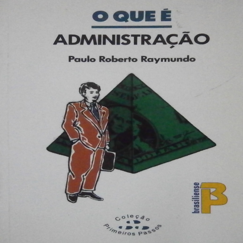 O que é administração - Coleção Primeiros Passos 260 autor Paulo Roberto Raymundo