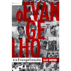 O Evangelho e a Evangelização - Mark Dever