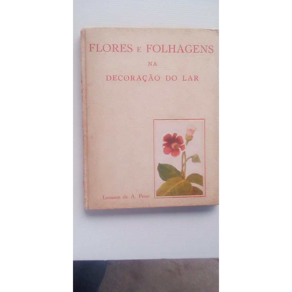 livro - Folhas E Folhagens Na Decoração Do Lar - Leonam Pena - 1953 - com nome