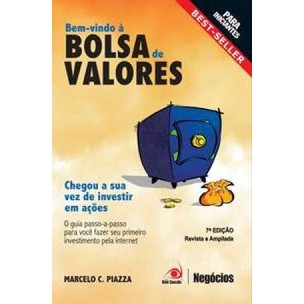 Bem-vindo à Bolsa de Valores O guia passo a passo para você fazer seu primeiro investimento pela internet de Marcelo C. Piazza