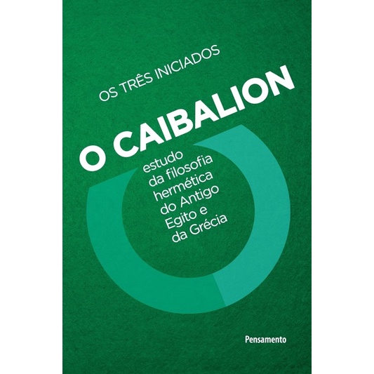 Os tres iniciados - O Caibalion: estudo da filosofia hermética do antigo Egito e da Grécia