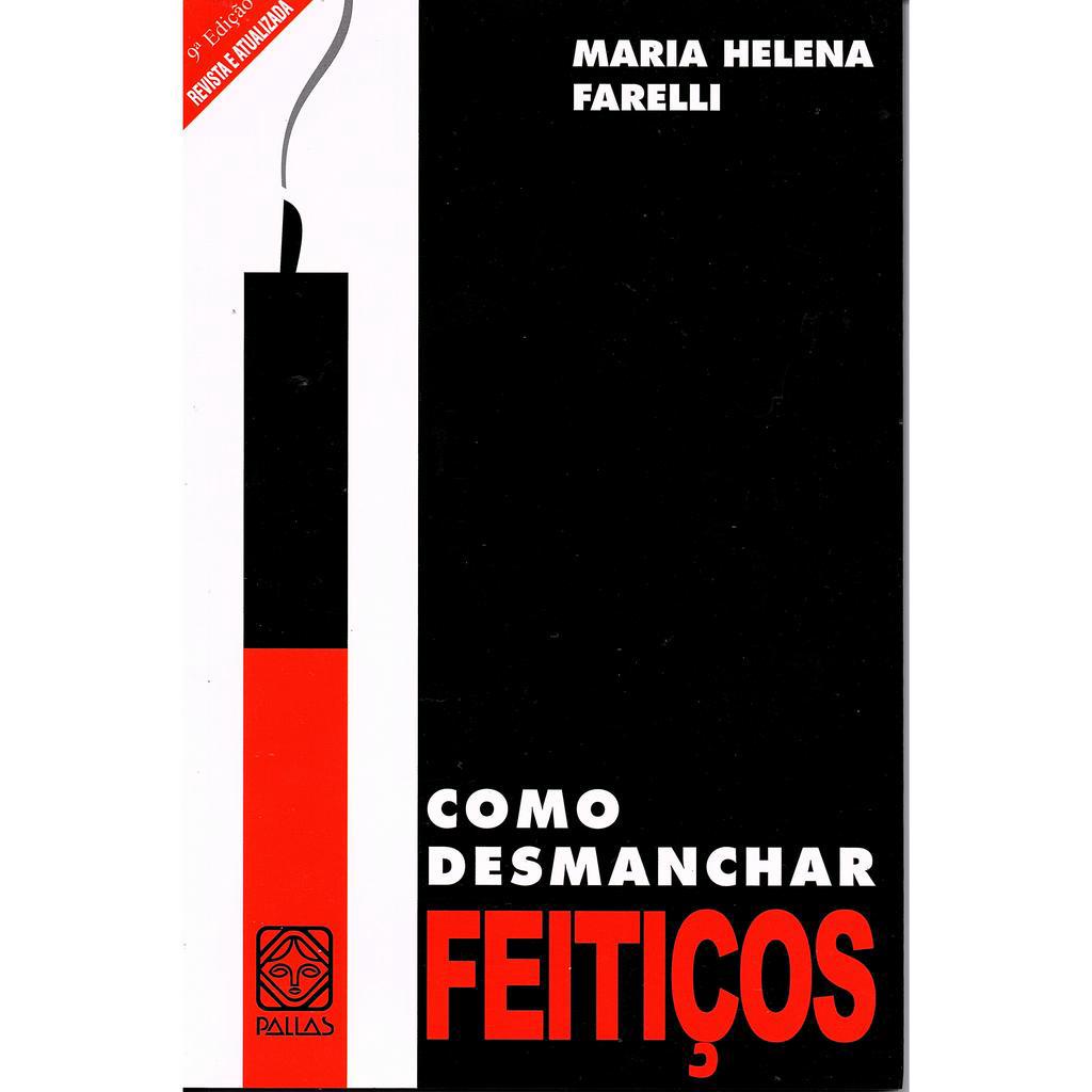 Como Desmanchar Feitiços : Rezas, Contrafeitiços, Benzeduras, Garrafadas e o Poder da Fé (Revista e Ampliada)