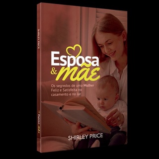 Esposa & Mãe - Os Segredos De Uma Mulher Feliz E Satisfeita