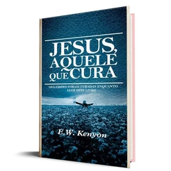 Jesus Aquele que Cura | E.W. Kenyon