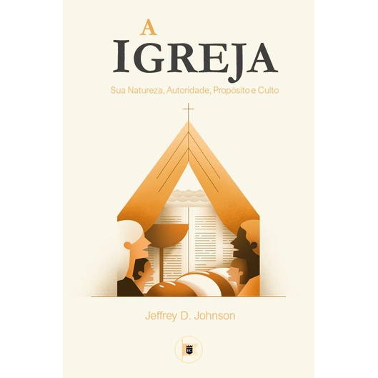 Livro A Igreja: Sua Natureza, Autoridade, Propósito e Culto em Oferta na Shopee