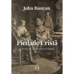 Piedade Cristã | Os Frutos do Cristianismo Verdadeiro | John Bunyan
