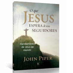 O Que Jesus Espera de Seus Seguidores | John Piper