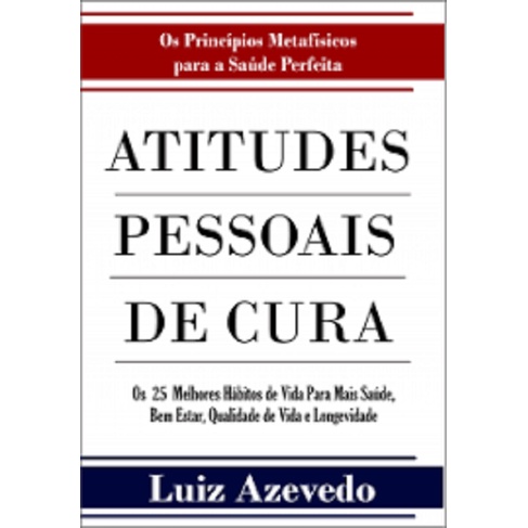 Atitudes Pessoais de Cura Os 25 Melhores Hábitos de Vida Mais Saúde, Bem Estar, Qualidade de Vida e Longevidade Luiz Azevedo — R$ 65,82 em Shopee